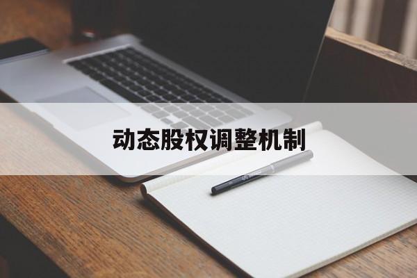 动态股权调整机制(股权动态调整机制和退出机制)大庆市